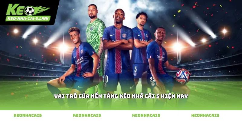Vai trò của nền tảng kèo nhà cái 5 hiện nay